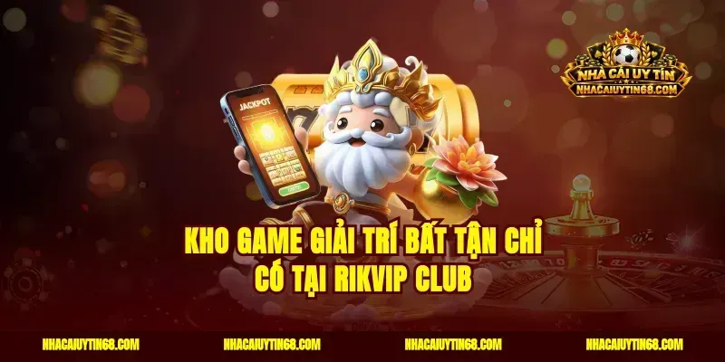 Kho game giải trí bất tận chỉ có tại Rikvip Club