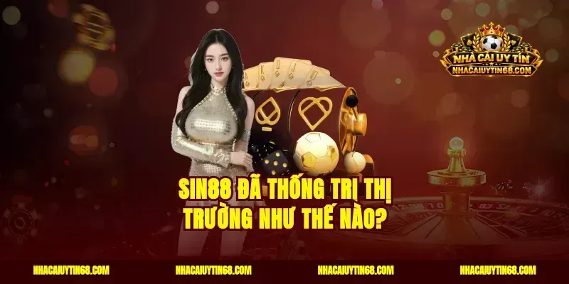 Sin88 đã thống trị thị trường như thế nào?