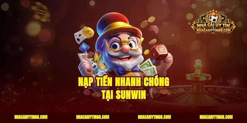 Nạp tiền nhanh chóng tại Sunwin