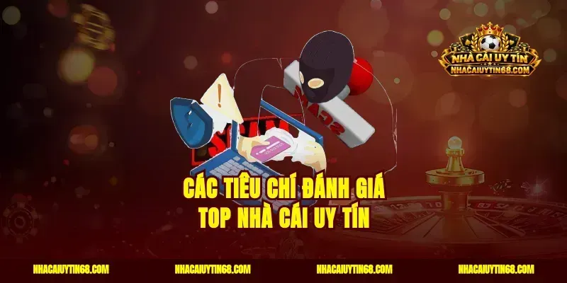 Các tiêu chí đánh giá top nhà cái uy tín