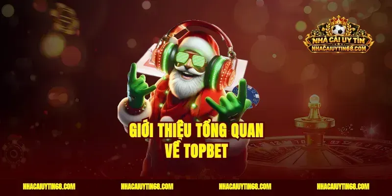Giới thiệu tổng quan về Topbet