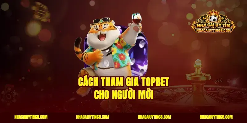 Cách tham gia Topbet cho người mới