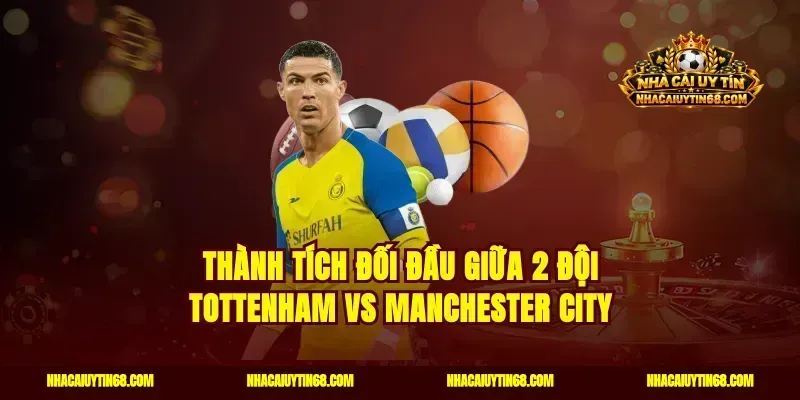Thành tích đối đầu giữa 2 đội Tottenham vs Manchester City