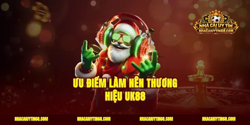 Ưu điểm làm nên thương hiệu UK88