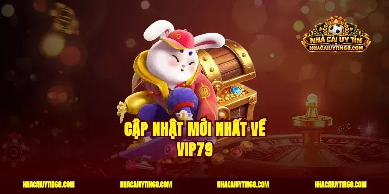 Cập nhật mới nhất về Vip79