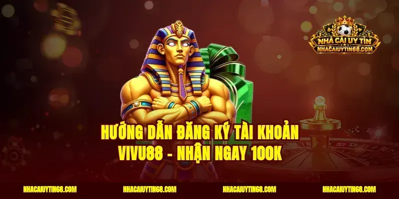 Hướng dẫn đăng ký tài khoản Vivu88 – Nhận ngay 100K