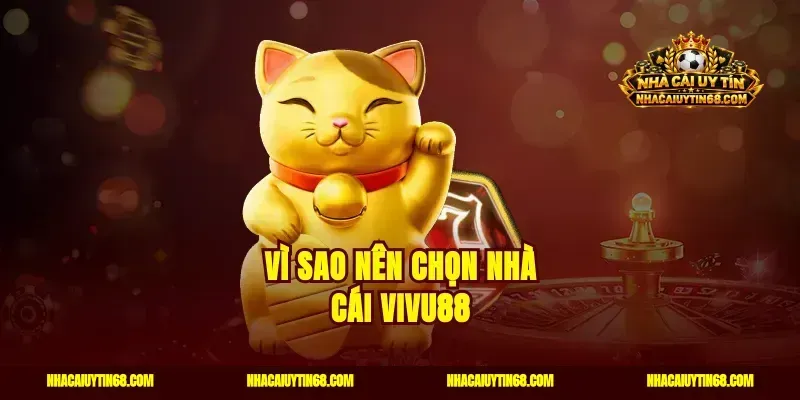 Vì sao nên chọn nhà cái Vivu88