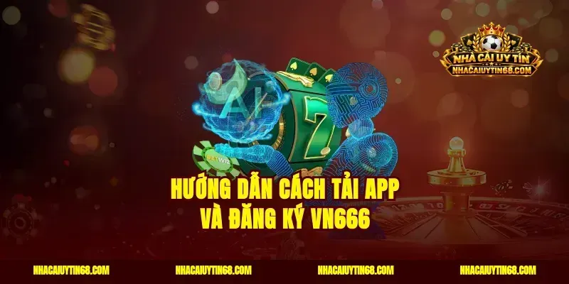 Hướng dẫn cách tải app và đăng ký VN666