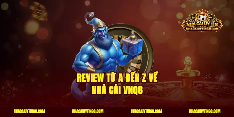 Review từ A đến Z về nhà cái VNQ8