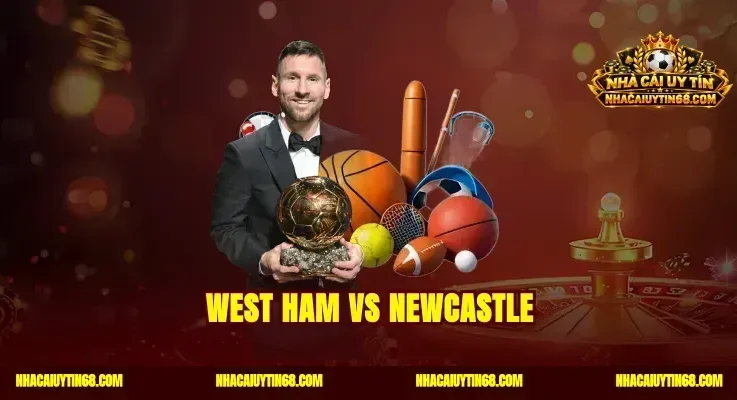 West Ham vs Newcastle|Nhận Định Kèo Thơm Thắng Lớn Hôm Nay