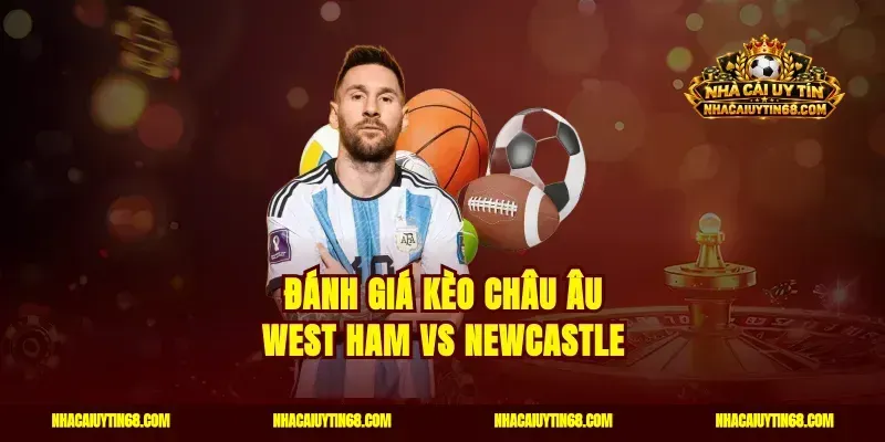 Đánh giá kèo châu Âu West Ham vs Newcastle