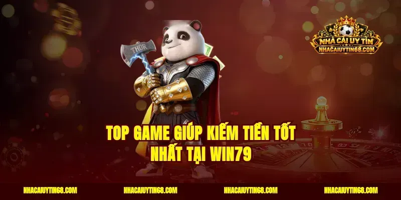 Top game giúp kiếm tiền tốt nhất tại Win79
