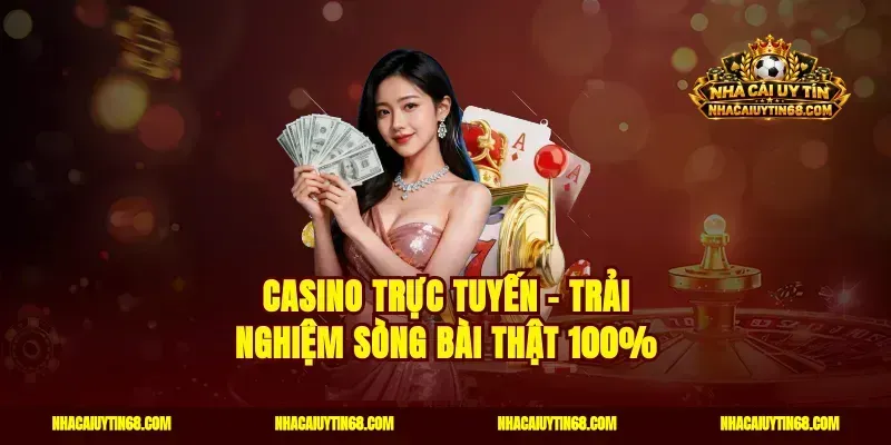 Casino trực tuyến – Trải nghiệm sòng bài thật 100%