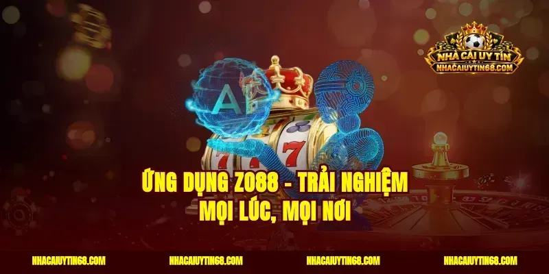 Ứng dụng Zo88 – Trải nghiệm mọi lúc, mọi nơi
