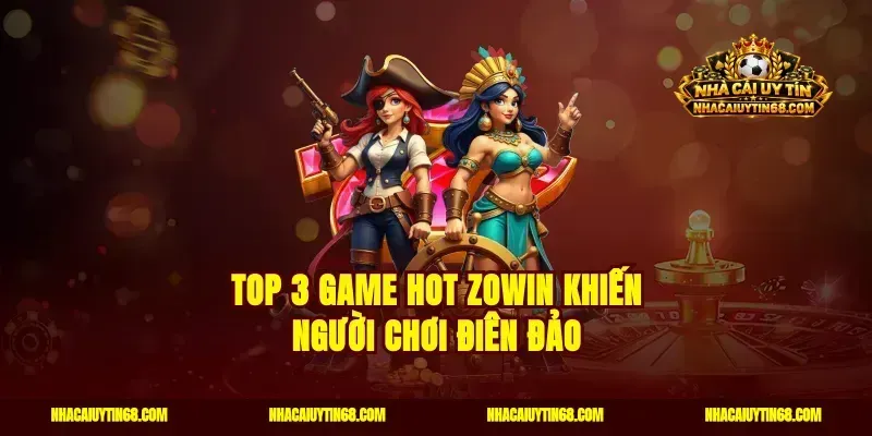 Top 3 Game hot Zowin khiến người chơi điên đảo